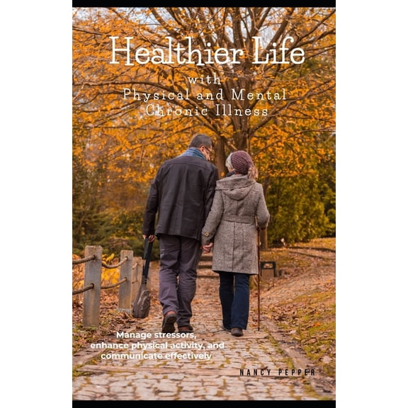 Healthier Life with Physical and Mental Chronic Illness: Manage stressors, enhance physical activity, and communicate ef, (Paperback)