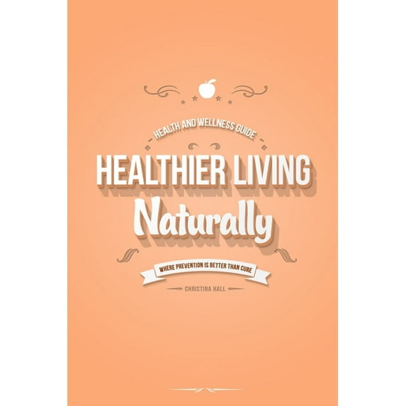 Healthier Living Naturally: Health and Wellness Guide, (Paperback)