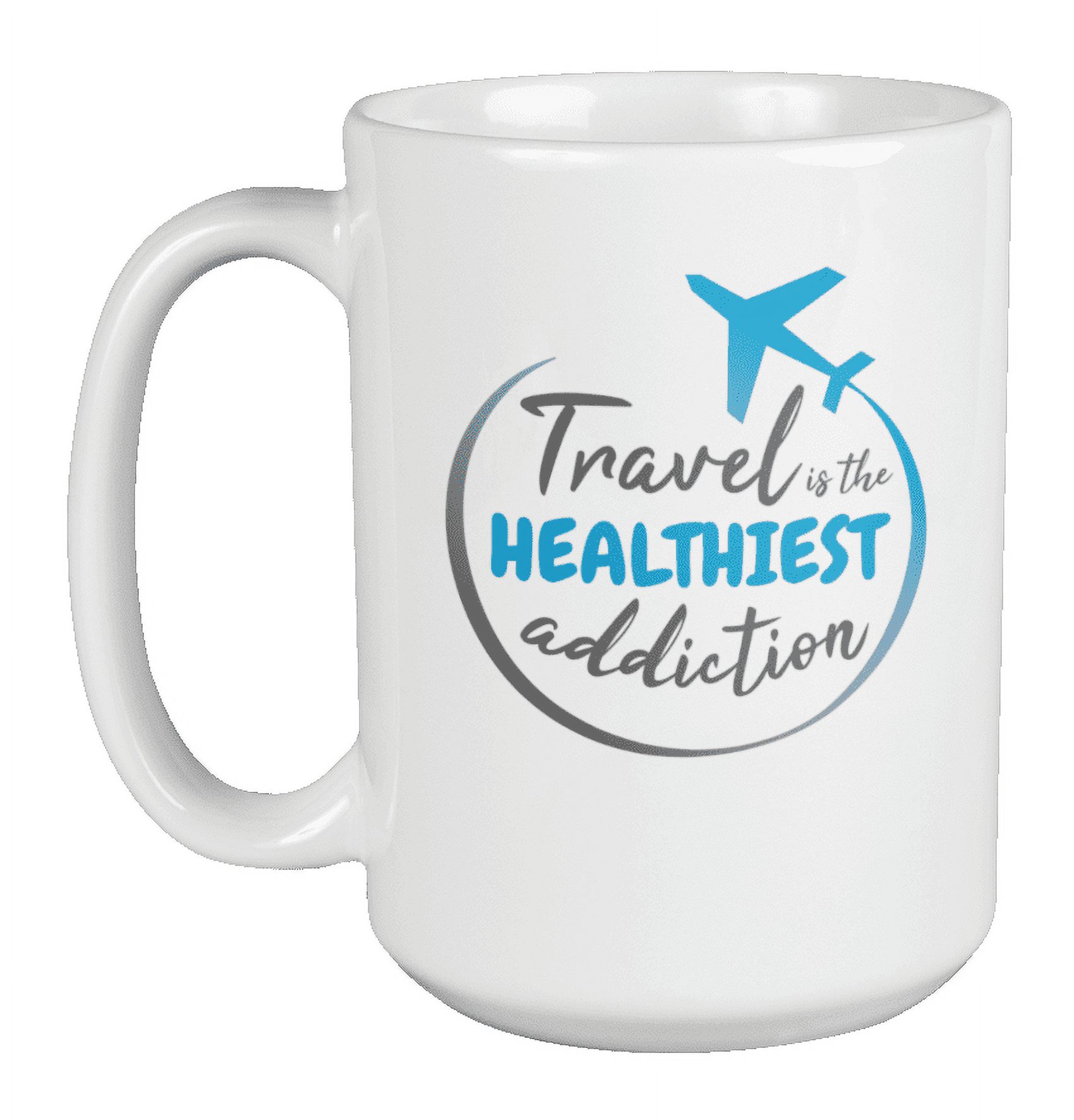 Healthiest Addiction, World Travel Quote & Traveler Coffee & Tea Mug (15oz)