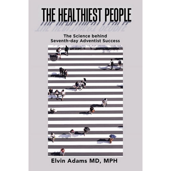 The Healthiest People: The Science Behind Seventh-Day Adventist Success, (Paperback)