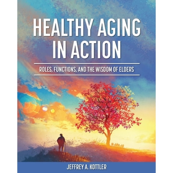 Pre-Owned Healthy Aging in Action: Roles, Functions, and the Wisdom of Elders (Paperback) by Jeffrey a Kottler