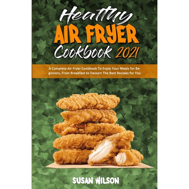 Healthy Air Fryer Cookbook 2021 A Complete Air Fryer Cookbook To