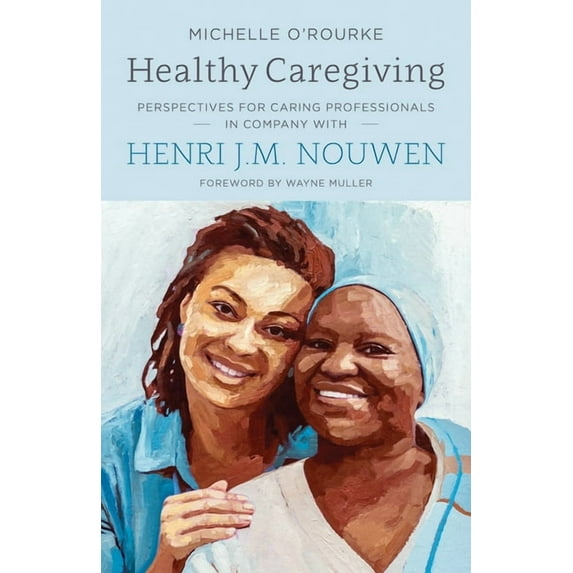 Healthy Caregiving: Perspectives for Caring Professionals in Company with Henri J.M. Nouwen, (Paperback)
