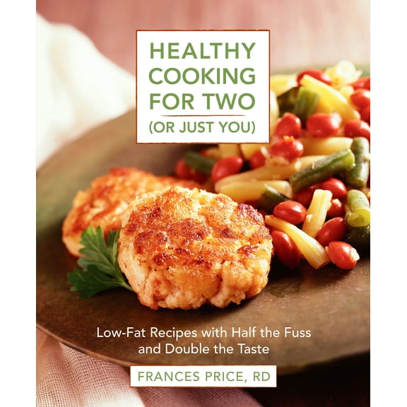 Healthy Cooking for Two (or Just You) : Low-Fat Recipes with Half the Fuss and Double the Taste: A Cookbook (Paperback)