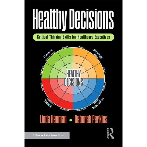 Healthy Decisions: Critical Thinking Skills for Healthcare Executives, (Paperback)