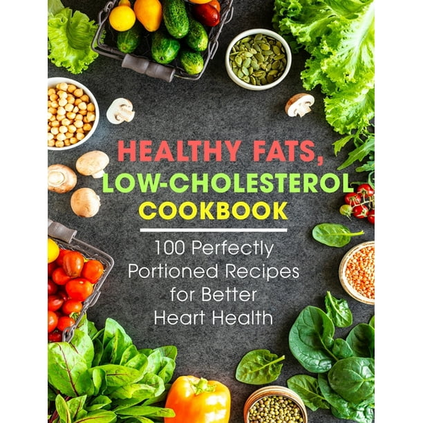 Healthy Fats, LowCholesterol Cookbook 100 Perfectly Portioned
