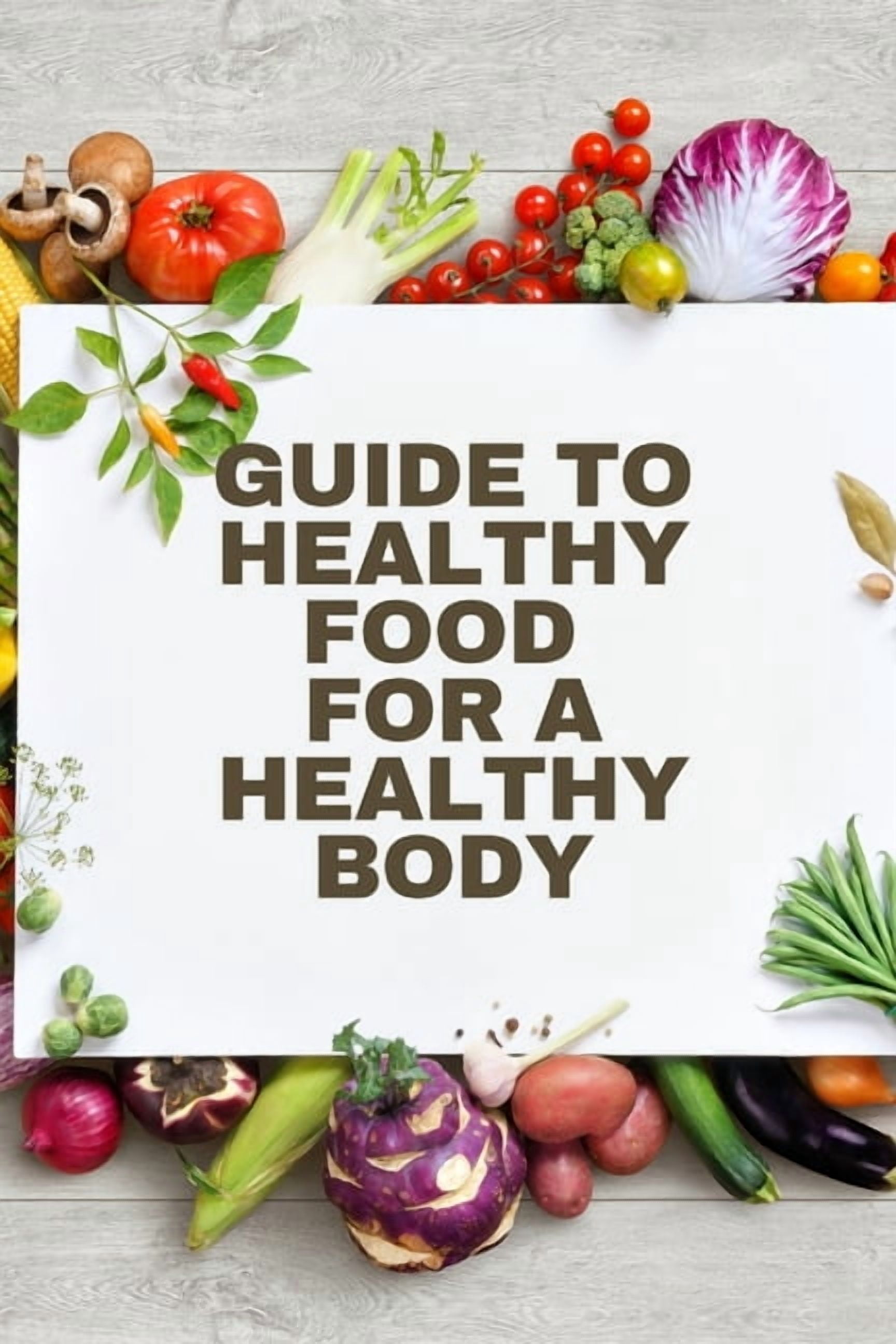 Healthy Food for a Heathy Body (Guide): To Maintain your Happiness and ...
