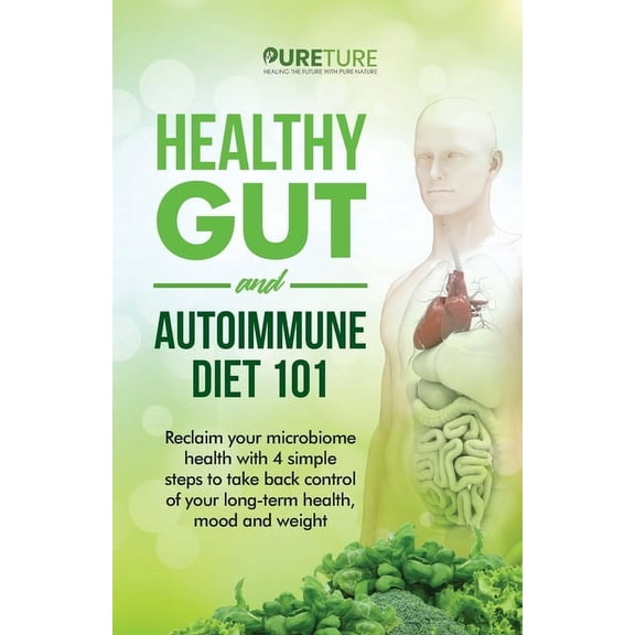 Healthy Gut and Autoimmune Diet 101: Reclaim your microbiome health with 4 simple steps to take back control of your lon, (Paperback)