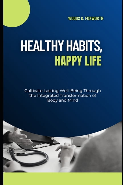 Healthy Habits Happy Life: Cultivate Lasting Well-Being Through the ...
