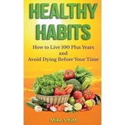 Healthy Habits How to Live 100 Plus Years and Avoid Dying Before Your Time