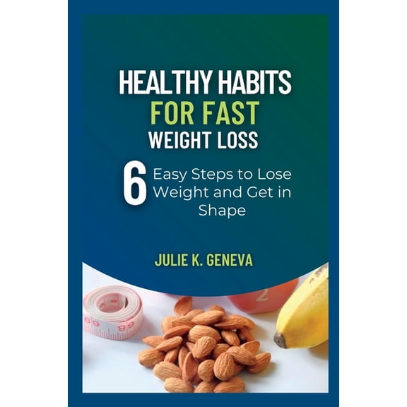 Healthy Habits for Fast Weight Loss : 6 Easy Steps to Lose Weight and Get in Shape (Paperback)