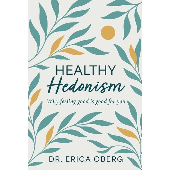 Healthy Hedonism: Why feeling good Is good for you!, (Paperback)