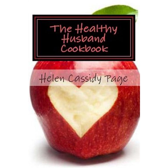 Healthy Husband Cookbook : Quick and Easy Recipes to Feed the Man You Love Good Food and Good Health