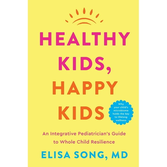 Healthy Kids, Happy Kids: An Integrative Pediatrician's Guide to Whole Child Resilience, (Paperback)
