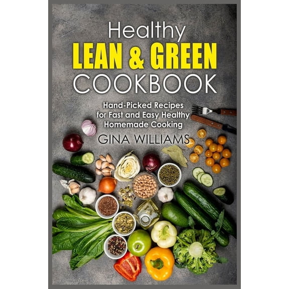 Healthy Lean and Green Cookbook : Hand-Picked Recipes for Fast and Easy Healthy Homemade Cooking (Paperback)