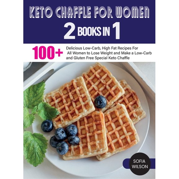 Healthy Life Keto Chaffle for Women: 100 + Delicious Low-Carb, High Fat Recipes For All Women to Lose Weight and Make a Low-Carb and , Book 4A, (Hardcover)