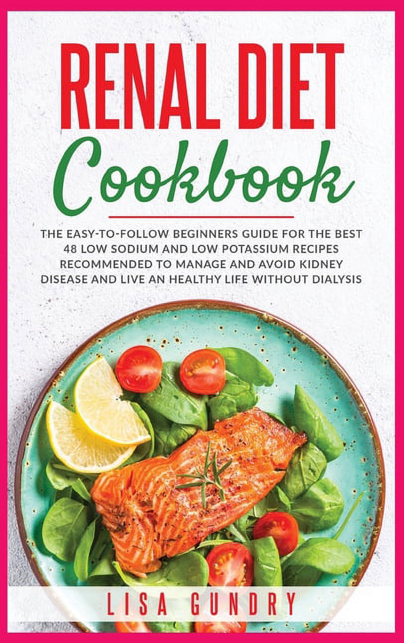 Renal Diet Cookbook: The Easy-to-Follow Beginners Guide for The Best 48 Low Sodium and Low Potassium Recipes recommended