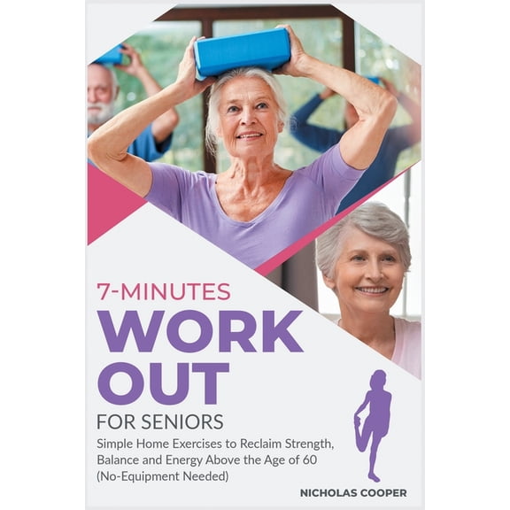 Healthy Living: 7-Minute Workout for Seniors : Simple Home Exercises to Reclaim Strength, Balance and Energy Above the Age of 60 (No-Equipment Needed) (Series #3) (Paperback)