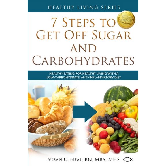 Healthy Living 7 Steps to Get Off Sugar and Carbohydrates: Healthy Eating for Healthy Living with a Low-Carbohydrate, Anti-Inflammatory, Book 1, (Paperback)