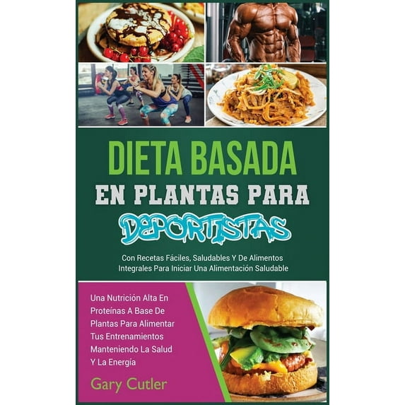Healthy Living: Dieta Basada En Plantas Para Deportistas: Una Nutrición Alta En Proteínas A Base De Plantas Para Alimentar Tus Entrenamientos Manteniendo La Salud Y La Energía. Con R