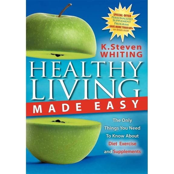 Healthy Living Made Easy: The Only Things You Need to Know about Diet, Exercise and Supplements, (Paperback)