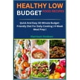 thumbnail image 1 of Healthy Low Budget Food Recipes: Quick And Easy 30-Minute Budget-Friendly Diet For Daily Cooking 4-Week Meal Prep (Paperback), 1 of 1
