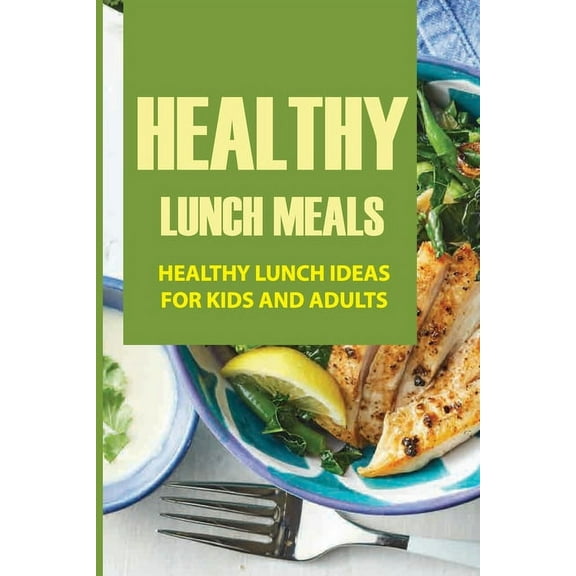 Healthy Lunch Meals: Healthy Lunch Ideas/For Kids And Adults: Recipes For New Vegans (Paperback)