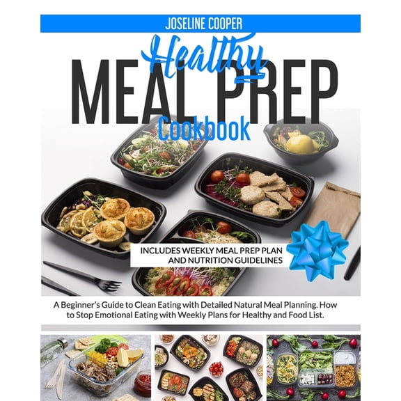 Healthy Meal Prep Cookbook: A Beginner's Guide to Clean Eating with Detailed Natural Meal Planning. How to Stop Emotiona, (Paperback)