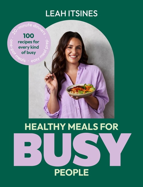 Healthy Meals for Busy People: 100 Recipes for Go-To Meals, Ready in Under 30 Minutes, Along with Busy Hacks and Meal Pl, (Paperback)