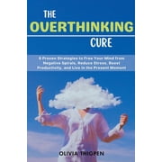 The Healthy Mind The Overthinking Cure 8 Proven Strategies to Free Your Mind from Negative Spirals, Reduce Stress, Boost Productivity, a, Paperback
