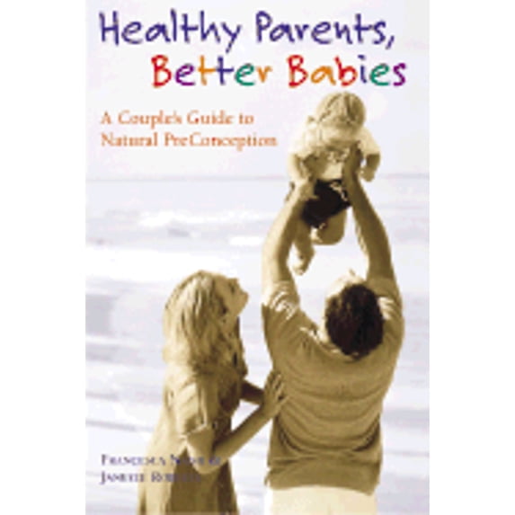 Pre-Owned Healthy Parents, Better Babies (Paperback) 0895949555 9780895949554