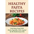 thumbnail image 1 of Healthy Pasta Recipes: Fresh Pasta Tossed With Hearty Vegetables, Herbs Inspired By The Mediterranean Diet: Simple Pasta Recipes For Dinner Party (Paperback), 1 of 1