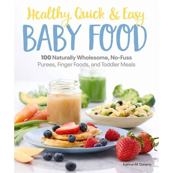 Healthy, Quick & Easy Baby Food: 100 Naturally Wholesome, No-Fuss Purees, Finger Foods and Toddler Meals, (Paperback)