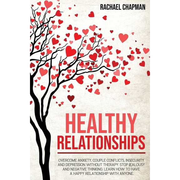 Healthy Relationships: Overcome Anxiety, Couple Conflicts, Insecurity and Depression without therapy. Stop Jealousy and , (Paperback)