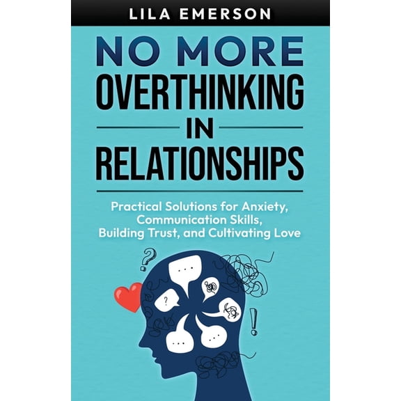 Healthy Relationships No More Overthinking in Relationships: Practical Solutions for Anxiety, Communication Skills, Building Trust, and Cultiv, Book 1, (Paperback)
