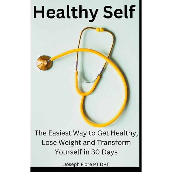 Healthy Self: The Easiest Way to Get Healthy, Lose Weight and Transform Yourself in 30 Days, (Paperback)