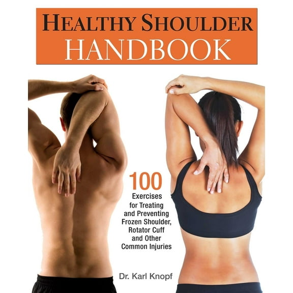 Healthy Shoulder Handbook: 100 Exercises for Treating and Preventing Frozen Shoulder, Rotator Cuff and Other Common Inju, (Paperback)