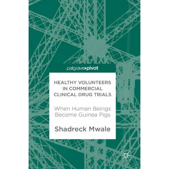 Healthy Volunteers in Commercial Clinical Drug Trials: When Human Beings Become Guinea Pigs, (Hardcover)
