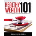 thumbnail image 1 of Healthy Wealth 101: The Keys to Building Generational Wealth in 10 Years, (Paperback), 1 of 1
