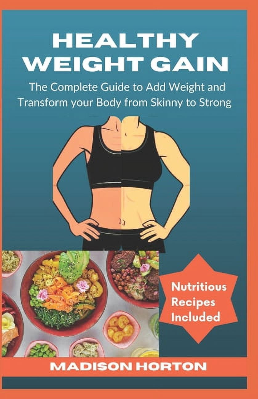 Healthy Weight Gain: The Complete Guide to Add Weight and Transform ...