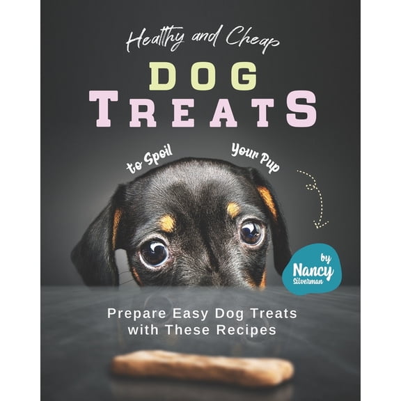Healthy and Cheap Dog Treats to Spoil Your Pup: Prepare Easy Dog Treats with These Recipes
