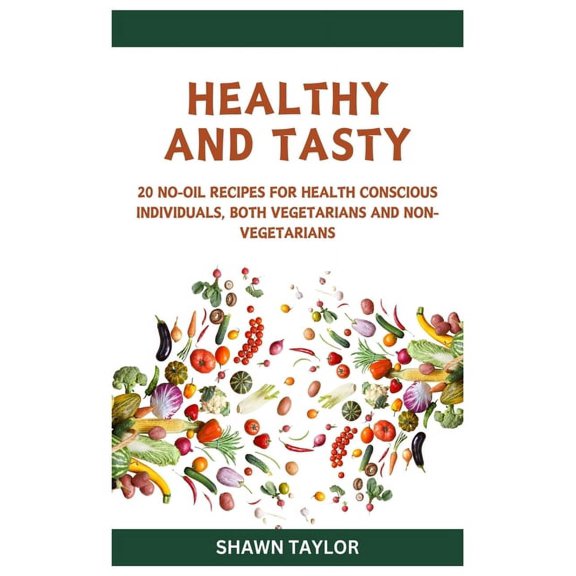 Healthy and Tasty: Simple No-Oil Recipes for Health-Conscious Individuals, Vegetarians, and Non-Vegetarians (Paperback)