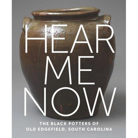 Hear Me Now: The Black Potters of Old Edgefield, South Carolina, (Hardcover)