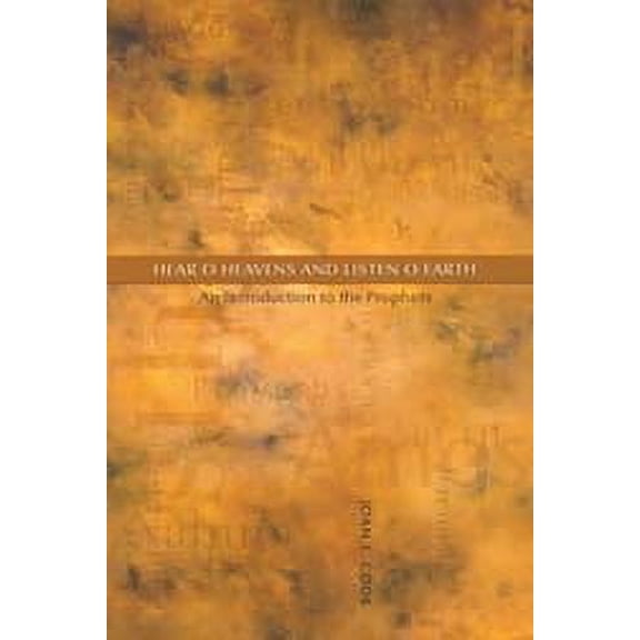 Hear, O Heavens and Listen, O Earth : An Introduction to the Prophets (Paperback)