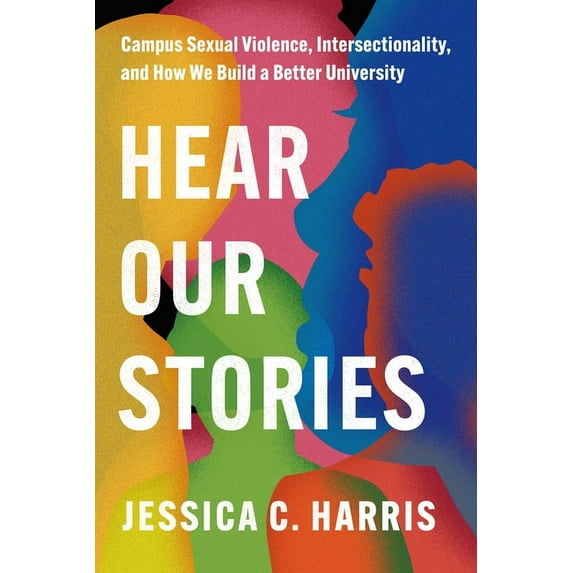 Hear Our Stories: Campus Sexual Violence, Intersectionality, and How We Build a Better University, (Hardcover)