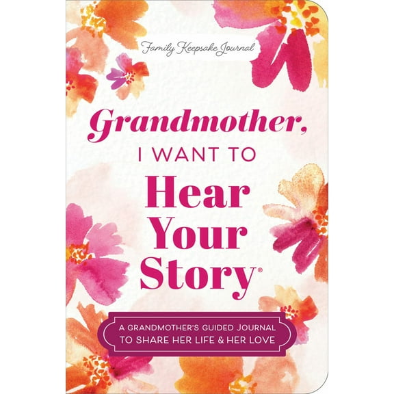 Grandmother, I Want to Hear Your Story (Expanded Edition): A Grandmother's Guided Journal to Share Her Life and Her Love (Revised edition) (Hardcover)