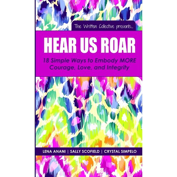 Hear Us Roar: 18 Simple Ways to Embody MORE Courage, Love, and Integrity, (Paperback)