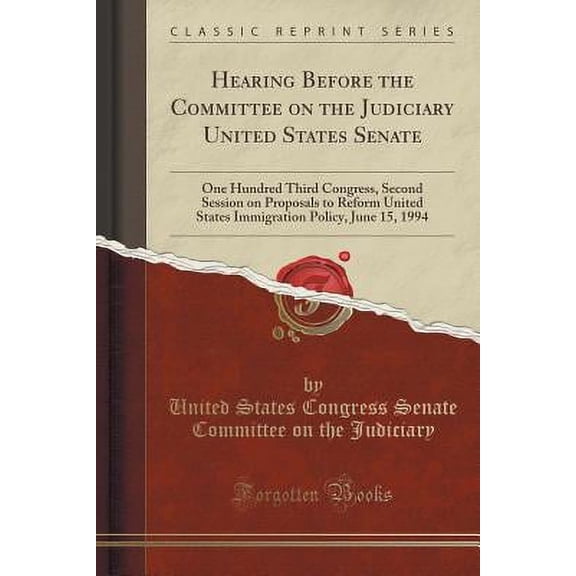 Hearing Before the Committee on the Judiciary United States Senate: One Hundred Third Congress, Second Session on Proposals to Reform United States Immigration Policy, June 15, 1994 (Classic Reprint)