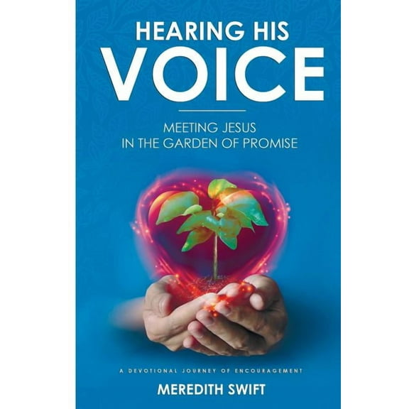 Hearing His Voice: Meeting Jesus in the Garden of Promise: A Devotional Journey of Encouragement, (Paperback)
