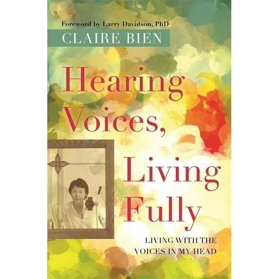 Hearing Voices, Living Fully: Living with the Voices in My Head, (Paperback)
